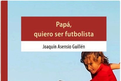 La portada del libro \'Papá, quiero ser futbolista\'.